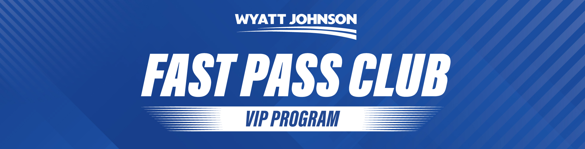 Wyatt Johnson Fast Pass Club VIP Program