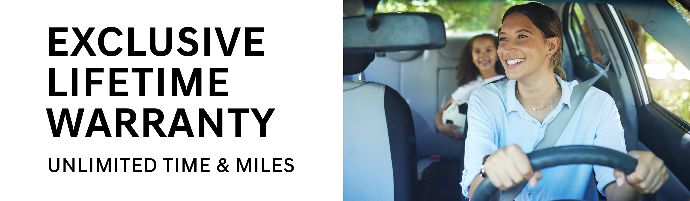 Exclusive Lifetime Warranty Unlimited Time & Miles